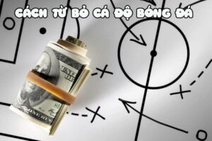 Không nên giữ tiền bạc chính là cách từ bỏ cá độ bóng đá