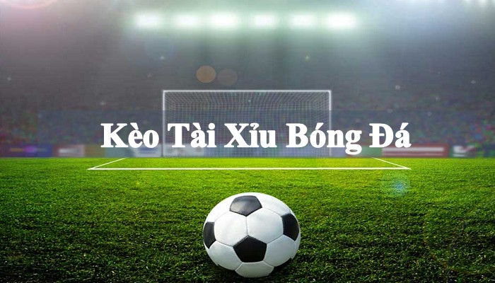 Kèo tài xỉu bóng đá là gì