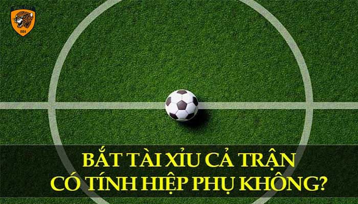 bắt tài xỉu cả trận có tính hiệp phụ không